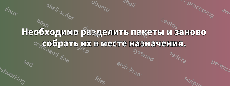 Необходимо разделить пакеты и заново собрать их в месте назначения.
