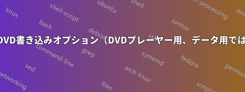 無料のDVD書き込みオプション（DVDプレーヤー用、データ用ではない）