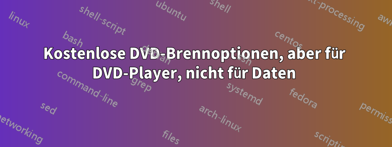 Kostenlose DVD-Brennoptionen, aber für DVD-Player, nicht für Daten