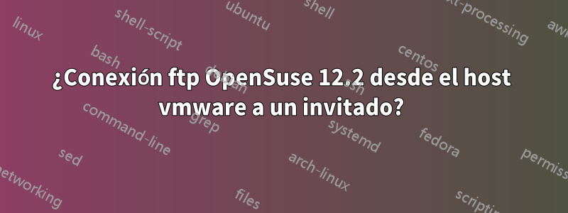 ¿Conexión ftp OpenSuse 12.2 desde el host vmware a un invitado?