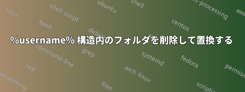%username% 構造内のフォルダを削除して置換する