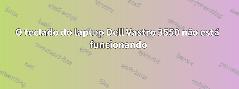 O teclado do laptop Dell Vastro 3550 não está funcionando