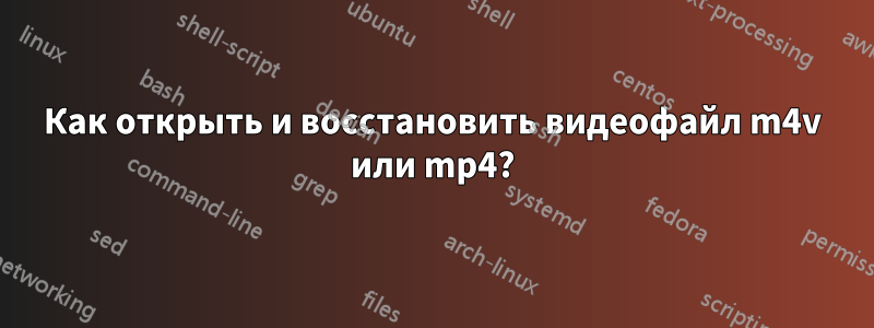 Как открыть и восстановить видеофайл m4v или mp4?