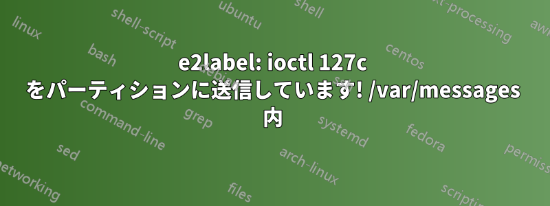 e2label: ioctl 127c をパーティションに送信しています! /var/messages 内