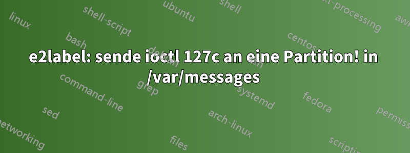e2label: sende ioctl 127c an eine Partition! in /var/messages