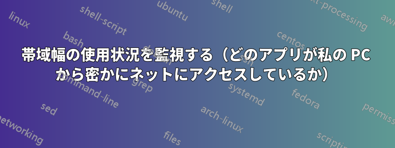 帯域幅の使用状況を監視する（どのアプリが私の PC から密かにネットにアクセスしているか）
