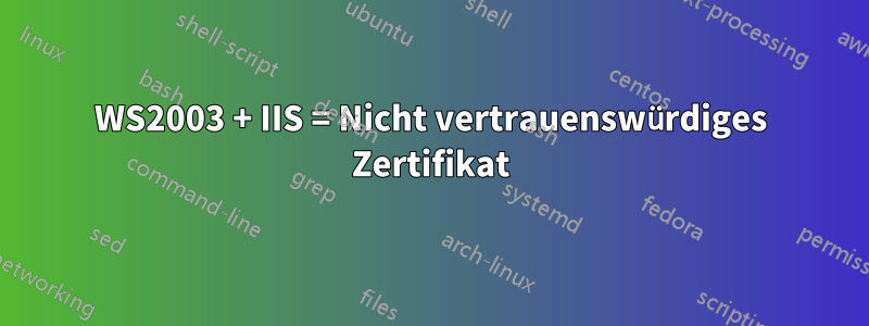 WS2003 + IIS = Nicht vertrauenswürdiges Zertifikat