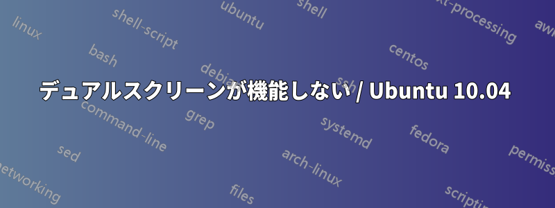 デュアルスクリーンが機能しない / Ubuntu 10.04