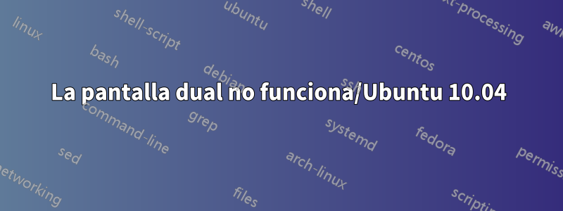 La pantalla dual no funciona/Ubuntu 10.04