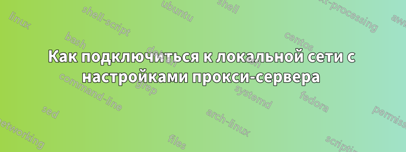 Как подключиться к локальной сети с настройками прокси-сервера
