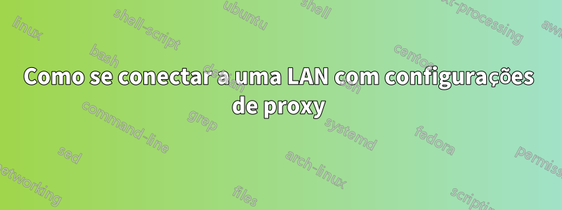 Como se conectar a uma LAN com configurações de proxy