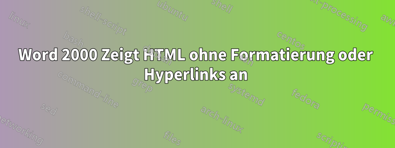 Word 2000 Zeigt HTML ohne Formatierung oder Hyperlinks an