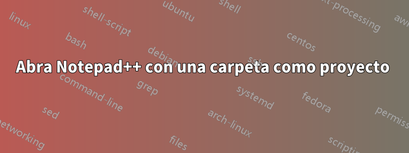 Abra Notepad++ con una carpeta como proyecto