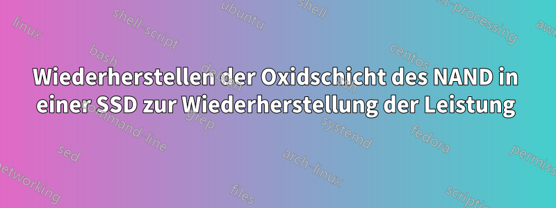 Wiederherstellen der Oxidschicht des NAND in einer SSD zur Wiederherstellung der Leistung