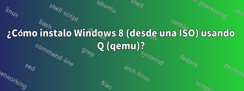 ¿Cómo instalo Windows 8 (desde una ISO) usando Q (qemu)?