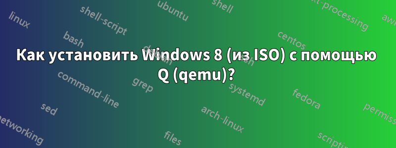 Как установить Windows 8 (из ISO) с помощью Q (qemu)?