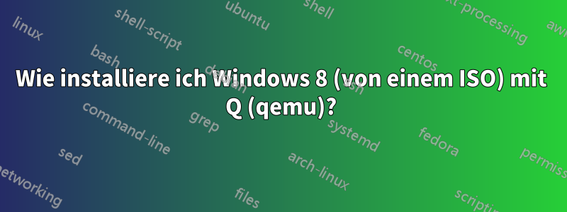 Wie installiere ich Windows 8 (von einem ISO) mit Q (qemu)?