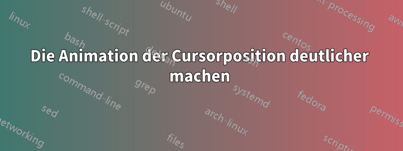 Die Animation der Cursorposition deutlicher machen