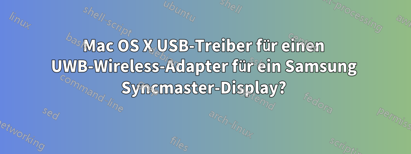 Mac OS X USB-Treiber für einen UWB-Wireless-Adapter für ein Samsung Syncmaster-Display?