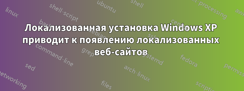 Локализованная установка Windows XP приводит к появлению локализованных веб-сайтов