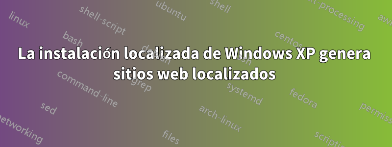 La instalación localizada de Windows XP genera sitios web localizados