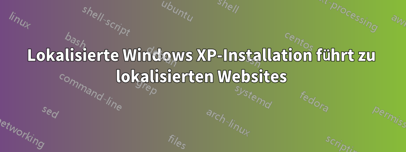 Lokalisierte Windows XP-Installation führt zu lokalisierten Websites