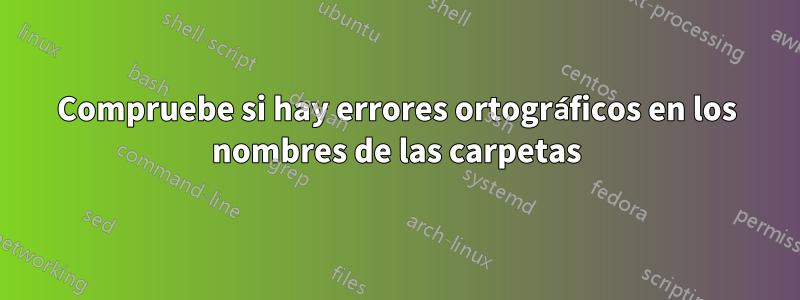 Compruebe si hay errores ortográficos en los nombres de las carpetas