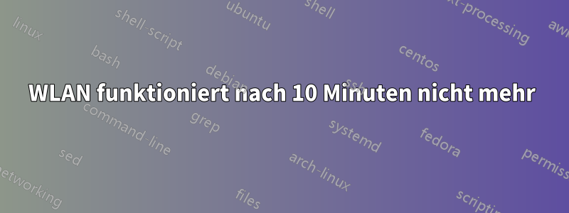 WLAN funktioniert nach 10 Minuten nicht mehr