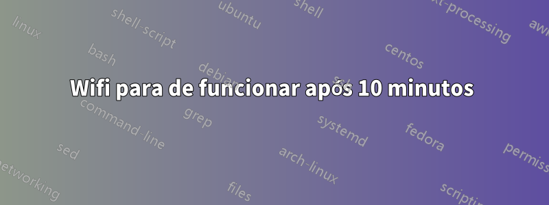 Wifi para de funcionar após 10 minutos