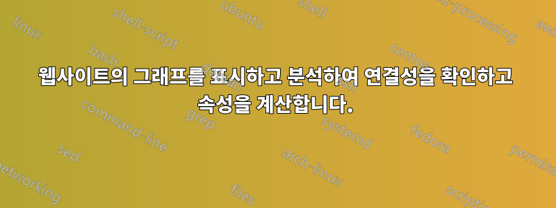 웹사이트의 그래프를 표시하고 분석하여 연결성을 확인하고 속성을 계산합니다.