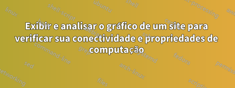 Exibir e analisar o gráfico de um site para verificar sua conectividade e propriedades de computação