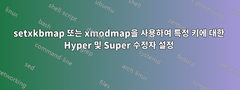 setxkbmap 또는 xmodmap을 사용하여 특정 키에 대한 Hyper 및 Super 수정자 설정