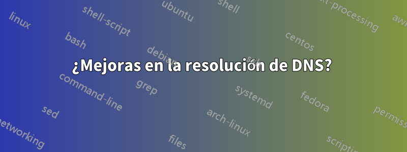 ¿Mejoras en la resolución de DNS?