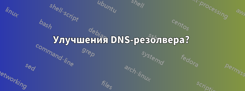 Улучшения DNS-резолвера?