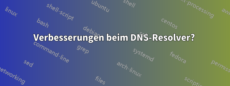 Verbesserungen beim DNS-Resolver?