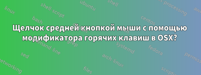 Щелчок средней кнопкой мыши с помощью модификатора горячих клавиш в OSX?