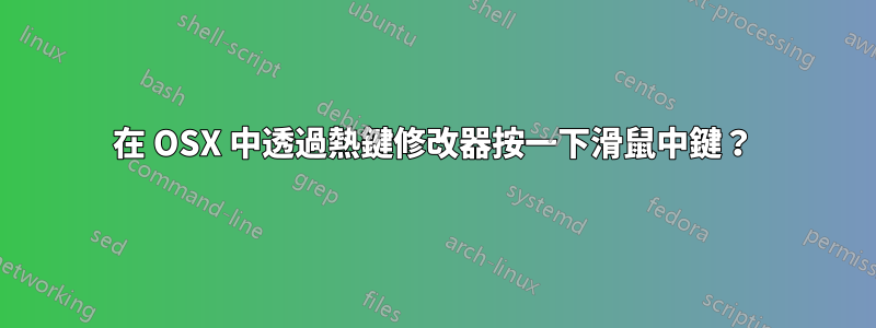 在 OSX 中透過熱鍵修改器按一下滑鼠中鍵？