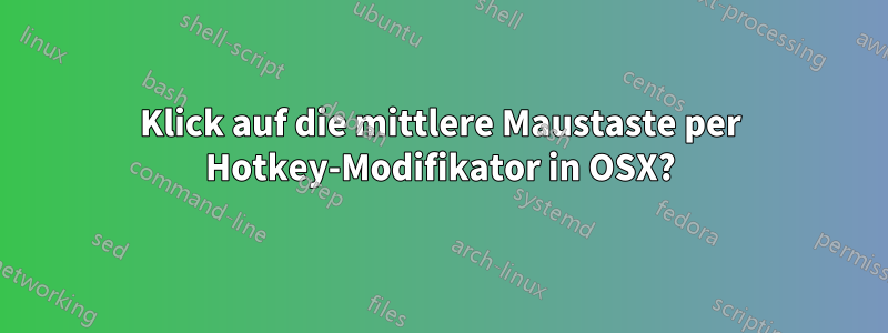 Klick auf die mittlere Maustaste per Hotkey-Modifikator in OSX?