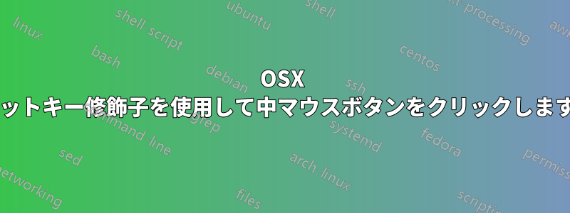 OSX でホットキー修飾子を使用して中マウスボタンをクリックしますか?