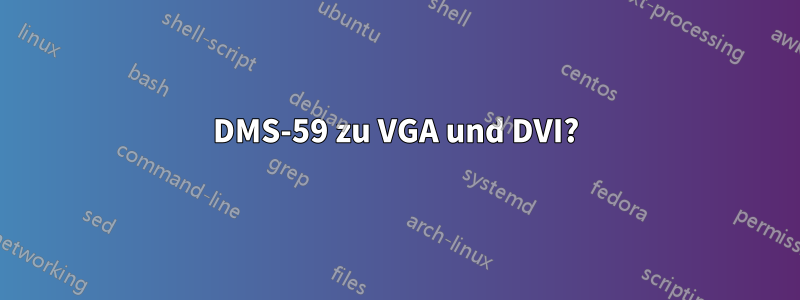 DMS-59 zu VGA und DVI?