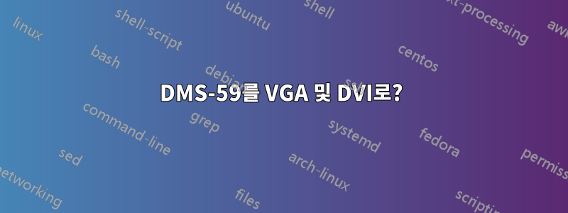 DMS-59를 VGA 및 DVI로?