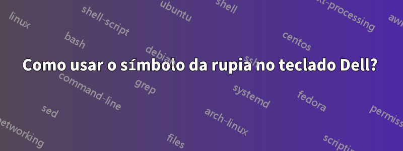 Como usar o símbolo da rupia no teclado Dell?