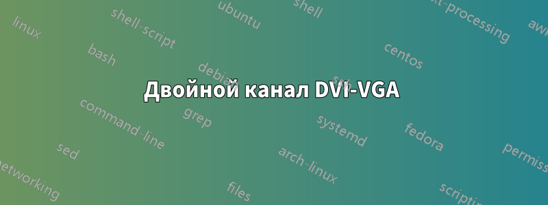 Двойной канал DVI-VGA