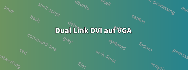 Dual Link DVI auf VGA