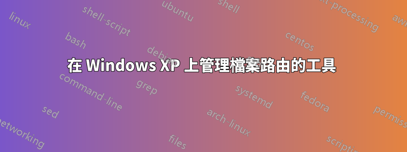 在 Windows XP 上管理檔案路由的工具