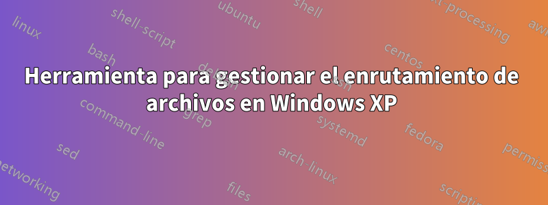 Herramienta para gestionar el enrutamiento de archivos en Windows XP