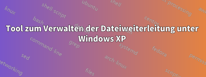 Tool zum Verwalten der Dateiweiterleitung unter Windows XP