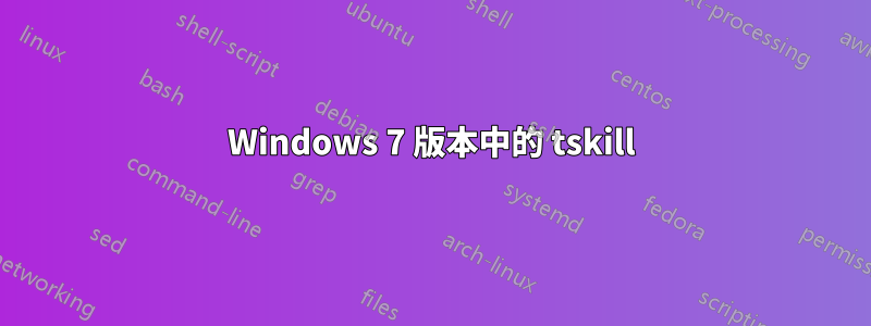 Windows 7 版本中的 tskill