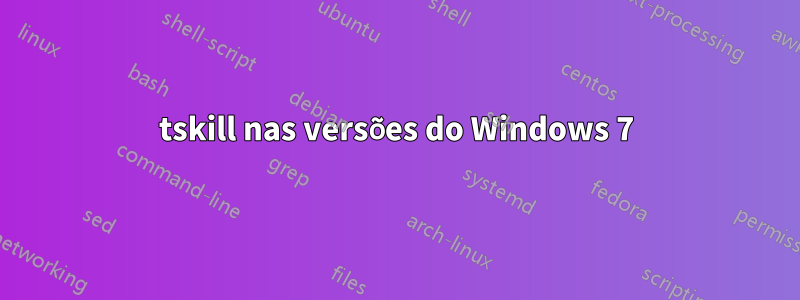 tskill nas versões do Windows 7