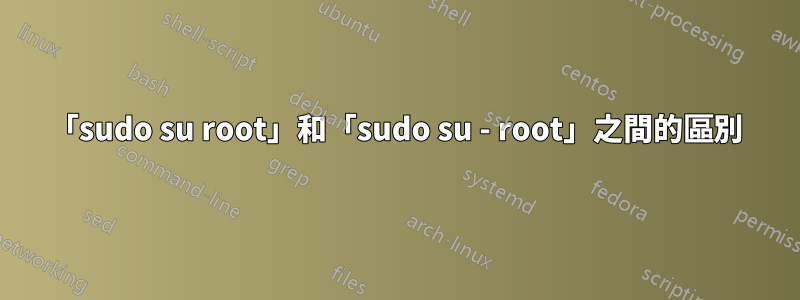 「sudo su root」和「sudo su - root」之間的區別